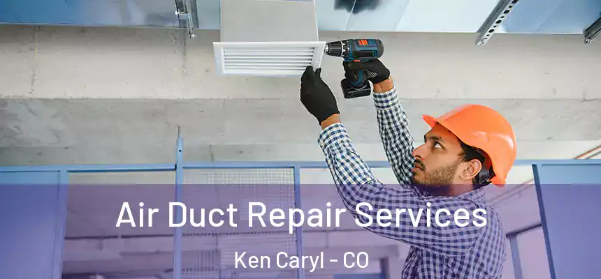  Air Duct Repair Services Ken Caryl - CO