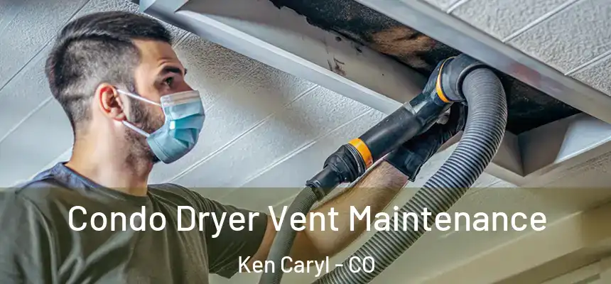 Condo Dryer Vent Maintenance Ken Caryl - CO