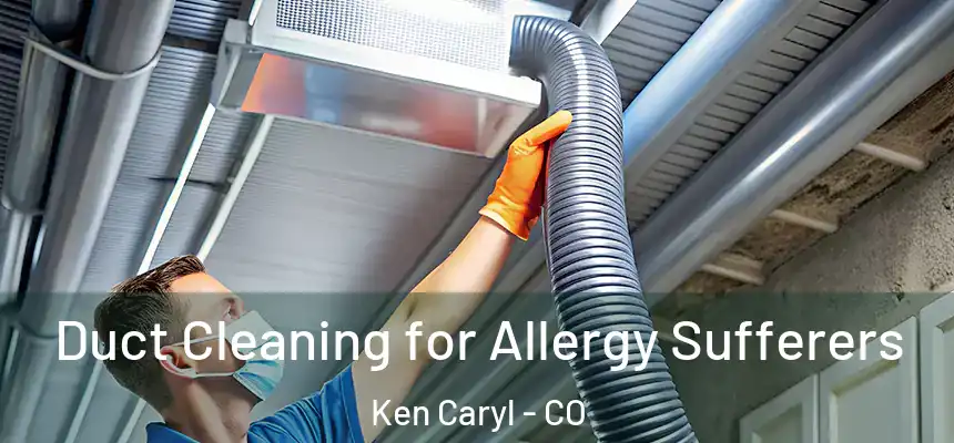  Duct Cleaning for Allergy Sufferers Ken Caryl - CO