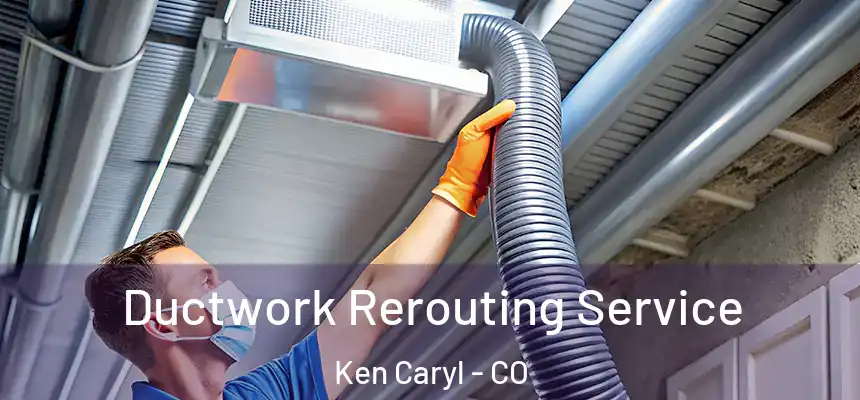 Ductwork Rerouting Service Ken Caryl - CO