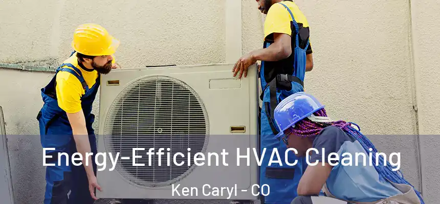 Energy-Efficient HVAC Cleaning Ken Caryl - CO