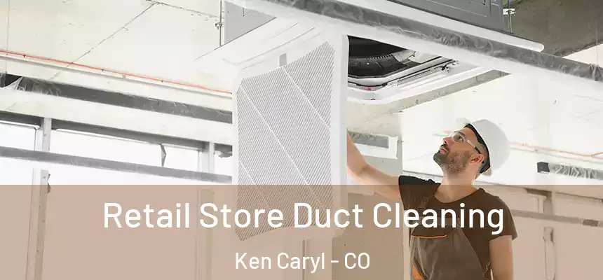  Retail Store Duct Cleaning Ken Caryl - CO